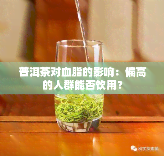 普洱茶对血脂的影响：偏高的人群能否饮用？