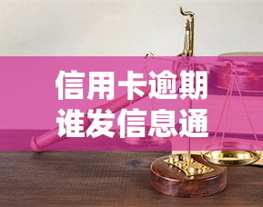 信用卡逾期谁发信息通知，揭秘信用卡逾期通知机制：谁会发送提醒信息？