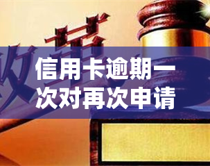 信用卡逾期一次对再次申请有影响吗？探讨其可能的后果与解决办法