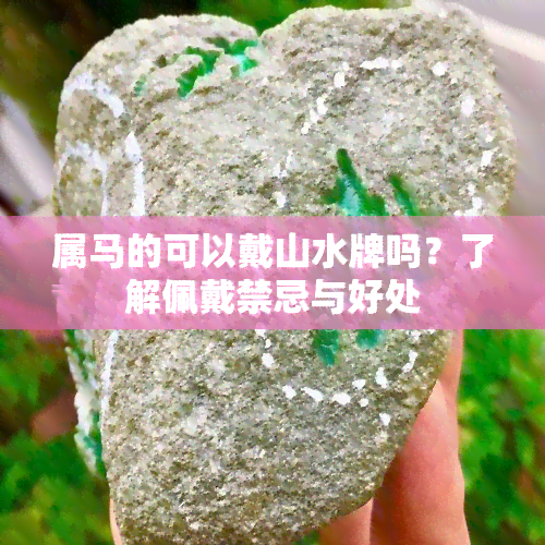 属马的可以戴山水牌吗？了解佩戴禁忌与好处