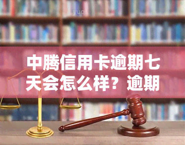 中腾信用卡逾期七天会怎么样？逾期两年未联系我