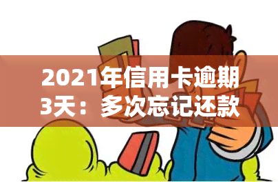 2021年信用卡逾期3天：多次忘记还款导致累计逾期