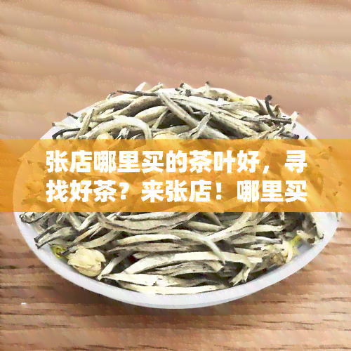 张店哪里买的茶叶好，寻找好茶？来张店！哪里买茶叶？