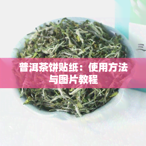 普洱茶饼贴纸：使用方法与图片教程