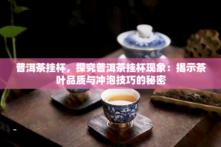 普洱茶挂杯，探究普洱茶挂杯现象：揭示茶叶品质与冲泡技巧的秘密