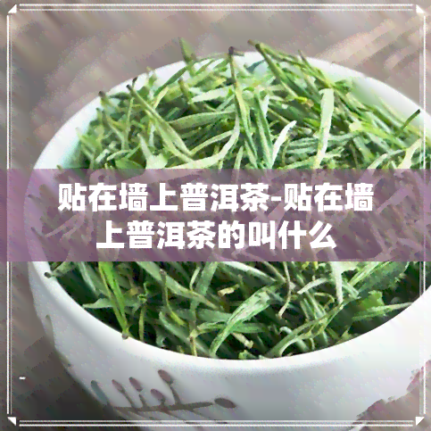 贴在墙上普洱茶-贴在墙上普洱茶的叫什么