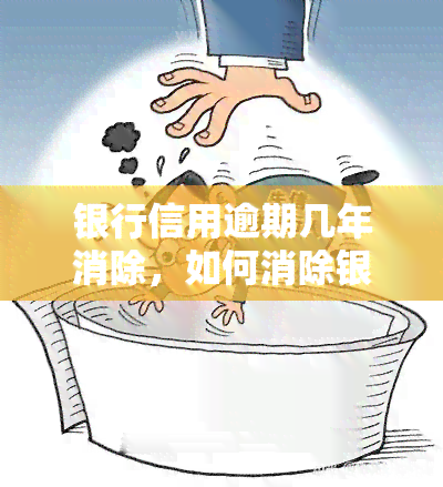 银行信用逾期几年消除，如何消除银行信用逾期记录？