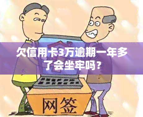 欠信用卡3万逾期一年多了会坐牢吗？