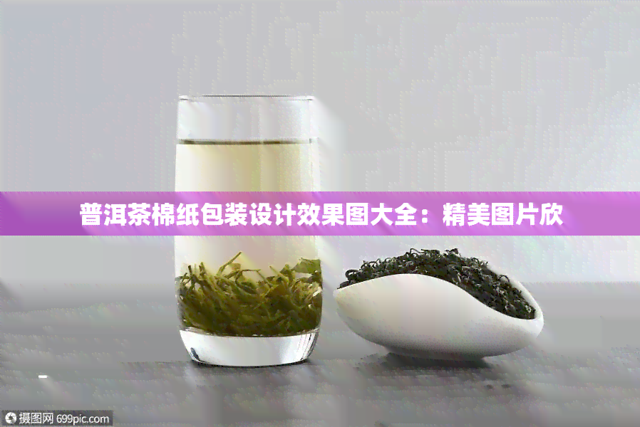 普洱茶棉纸包装设计效果图大全：精美图片欣