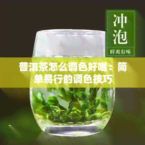 普洱茶怎么调色好喝：简单易行的调色技巧