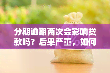 分期逾期两次会影响贷款吗？后果严重，如何避免？