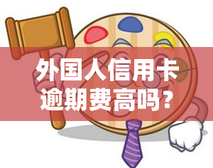 外国人信用卡逾期费高吗？在知乎上搜寻答案