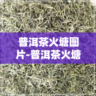 普洱茶火塘图片-普洱茶火塘图片欣