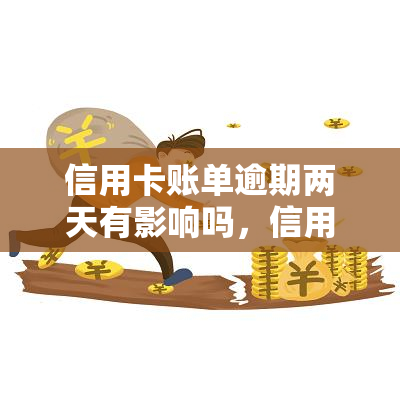 信用卡账单逾期两天有影响吗，信用卡账单逾期两天会对信用记录产生影响吗？