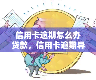 信用卡逾期怎么办贷款，信用卡逾期导致贷款困难？教你应对策略！