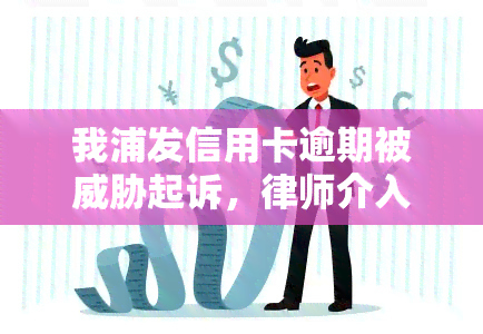 我浦发信用卡逾期被起诉，律师介入是真的吗？