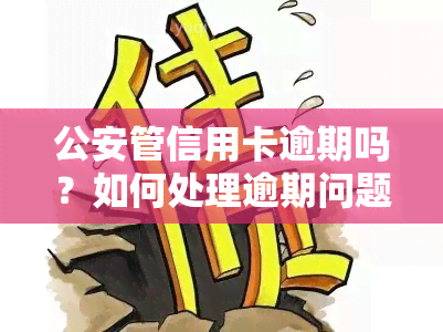 公安管信用卡逾期吗？如何处理逾期问题？