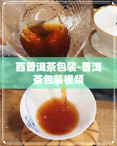 西普洱茶包装-普洱茶包装视频