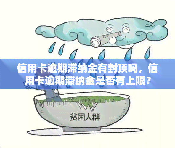 信用卡逾期滞纳金有封顶吗，信用卡逾期滞纳金是否有上限？