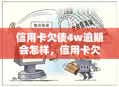 信用卡欠债4w逾期会怎样，信用卡欠款4万逾期，可能面临哪些后果？