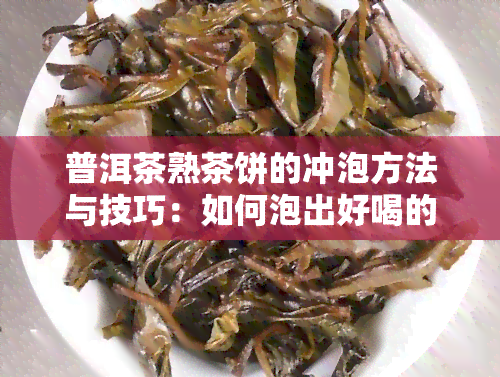 普洱茶熟茶饼的冲泡方法与技巧：如何泡出好喝的普洱茶熟茶饼？