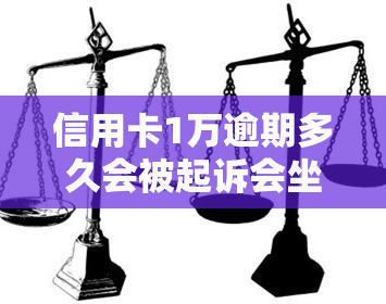 信用卡1万逾期多久会被起诉会坐牢么，逾期1万信用卡多久会被起诉并面临牢狱之灾？