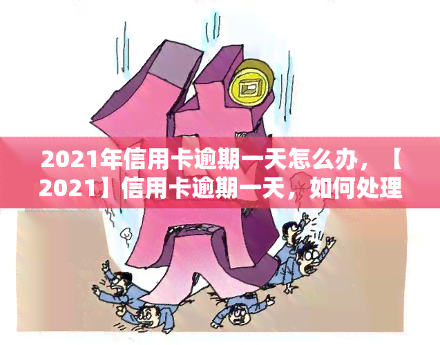 2021年信用卡逾期一天怎么办，【2021】信用卡逾期一天，如何处理？