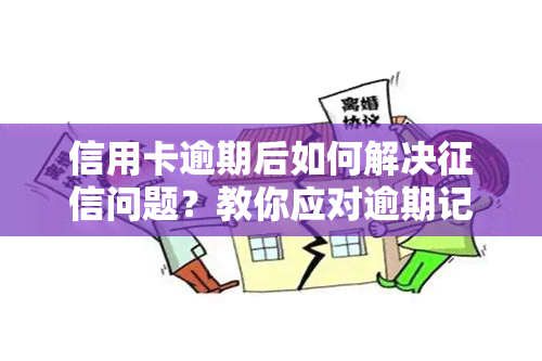 信用卡逾期后如何解决问题？教你应对逾期记录