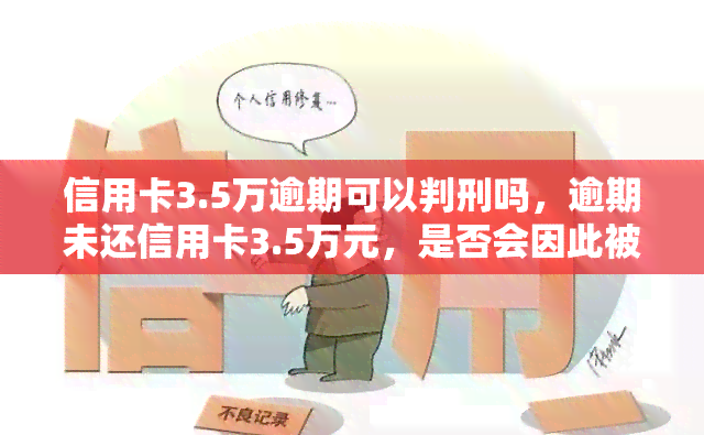 信用卡3.5万逾期可以判刑吗，逾期未还信用卡3.5万元，是否会因此被判刑？