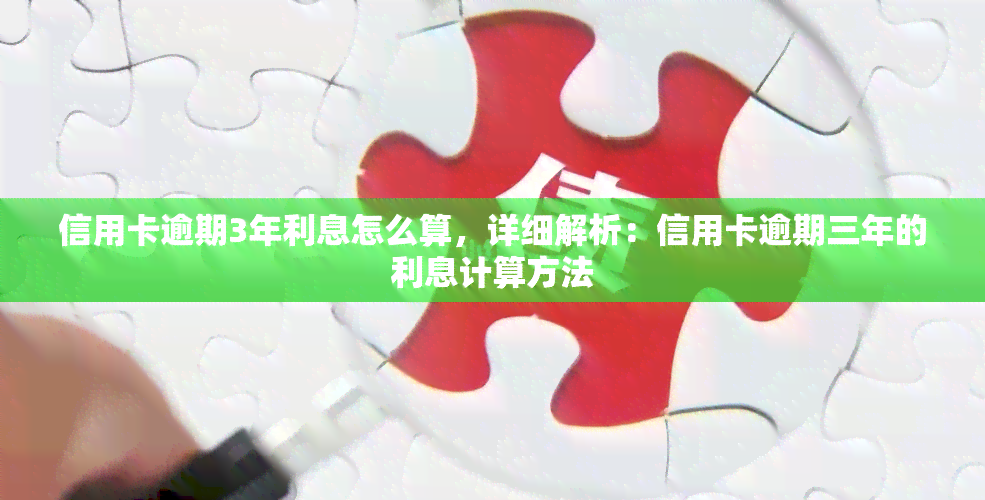 信用卡逾期3年利息怎么算，详细解析：信用卡逾期三年的利息计算方法