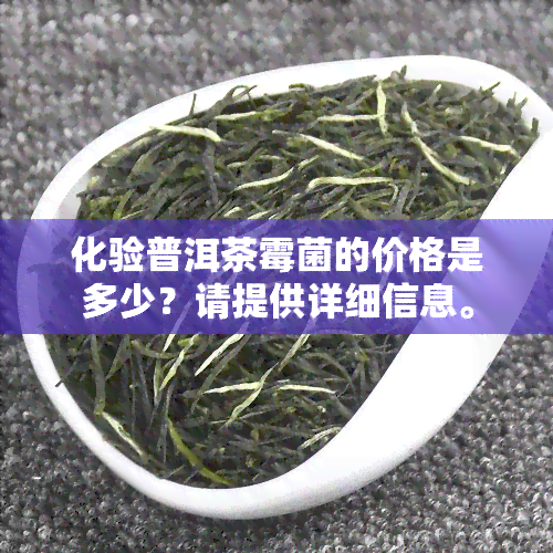 化验普洱茶霉菌的价格是多少？请提供详细信息。