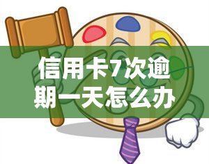 信用卡7次逾期一天怎么办，信用卡7次逾期一天：如何解决？