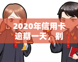 2020年信用卡逾期一天，别忽视！2020年信用卡逾期一天可能带来的严重后果