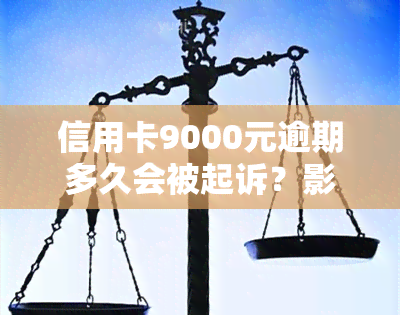 信用卡9000元逾期多久会被起诉？影响因素与后果解析