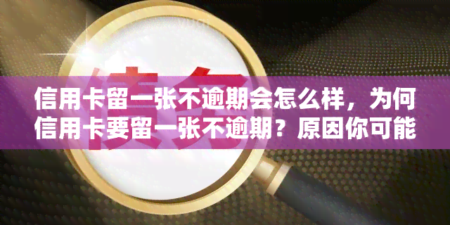 信用卡留一张不逾期会怎么样，为何信用卡要留一张不逾期？原因你可能意想不到！