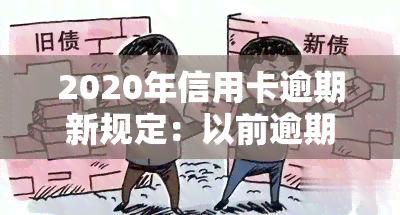 2020年信用卡逾期新规定：以前逾期如何处理及计算方式