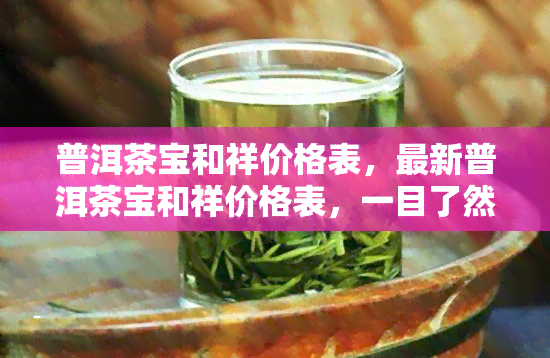 普洱茶宝和祥价格表，最新普洱茶宝和祥价格表，一目了然！