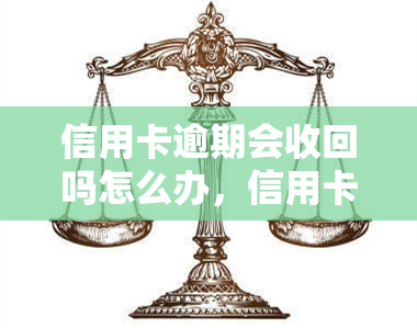 信用卡逾期会收回吗怎么办，信用卡逾期还款：会被收回吗？解决办法有哪些？