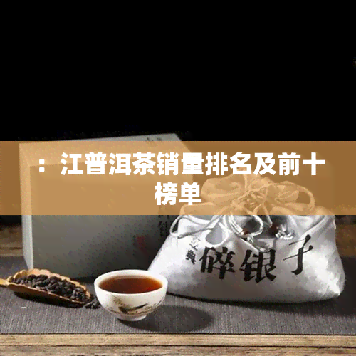 ：江普洱茶销量排名及前十榜单