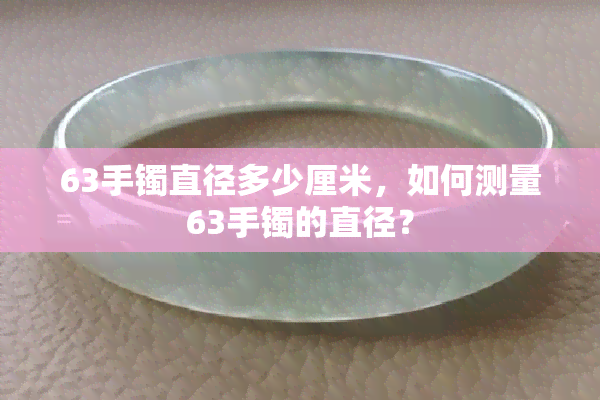 63手镯直径多少厘米，如何测量63手镯的直径？