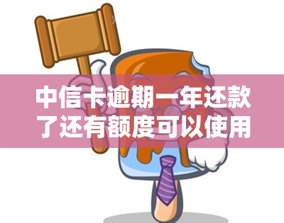 中信卡逾期一年还款了还有额度可以使用吗，逾期一年还款后，中信卡是否还有可用额度？