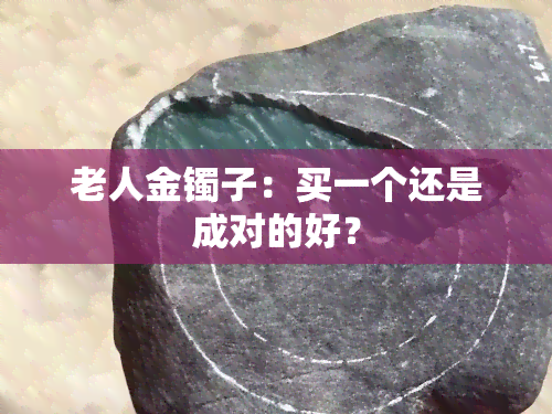 老人金镯子：买一个还是成对的好？