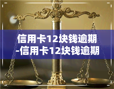 信用卡12块钱逾期-信用卡12块钱逾期了会影响贷款么