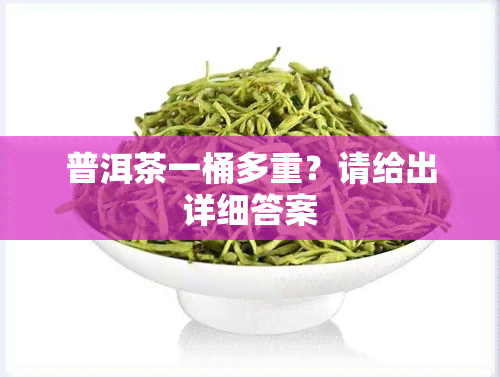 普洱茶一桶多重？请给出详细答案