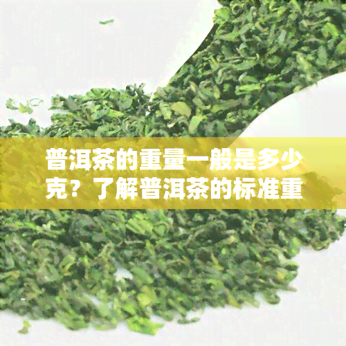 普洱茶的重量一般是多少克？了解普洱茶的标准重量