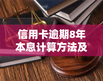 信用卡逾期8年本息计算方法及还款策略