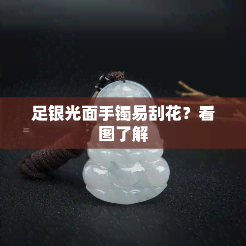 足银光面手镯易刮花？看图了解