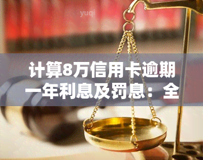 计算8万信用卡逾期一年利息及罚息：全解析