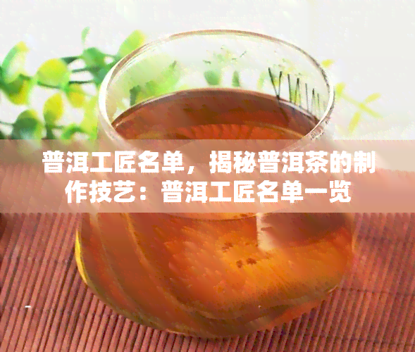 普洱工匠名单，揭秘普洱茶的制作技艺：普洱工匠名单一览