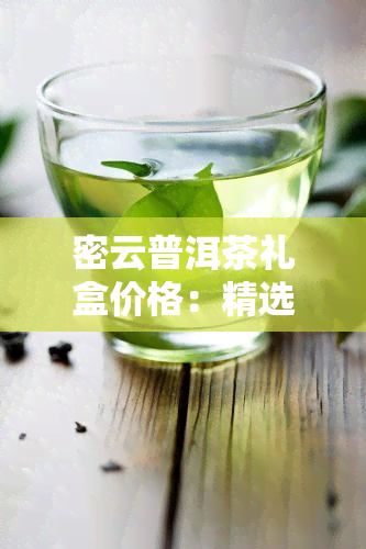 密云普洱茶礼盒价格：精选蜜香普洱茶饼，尽享醇厚蜜韵